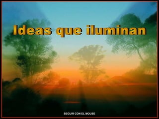 Ideas que iluminan SEGUIR CON EL MOUSE 