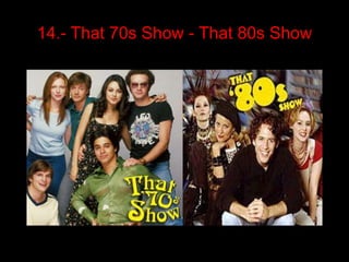 14.- That 70s Show - That 80s Show
 