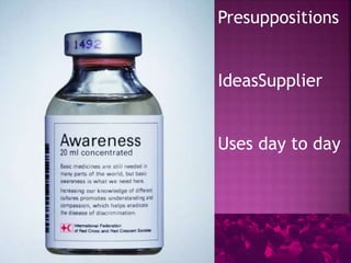 Presuppositions 
IdeasSupplier 
Uses day to day 
 