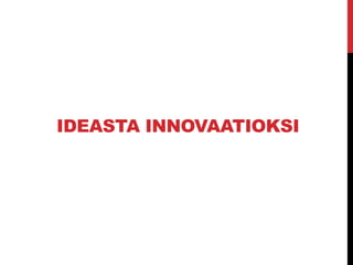 IDEASTA INNOVAATIOKSI
 