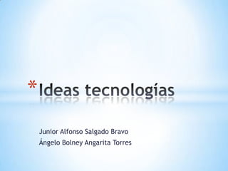 Junior Alfonso Salgado Bravo
Ángelo Bolney Angarita Torres
*
 