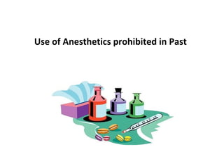 Use of Anesthetics prohibited in Past
 