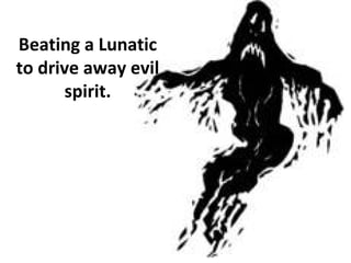 Beating a Lunatic
to drive away evil
spirit.
 