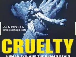 Cruelty prompted by certain
political beliefsCruelty prompted by
certain political beliefs
 