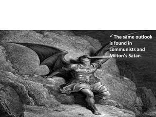 The same outlook is fond in communists and Milton’s
Satan.
The same outlook
is found in
communists and
Milton’s Satan.
 