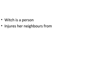 • Witch is a person
• Injures her neighbours from
 