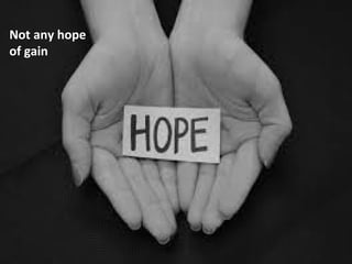 • Not any hope of gain
Not any hope
of gain
 