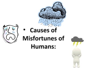 • Causes of
Misfortunes of
Humans:
 