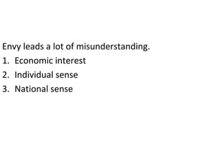 Envy leads a lot of misunderstanding.
1. Economic interest
2. Individual sense
3. National sense
 