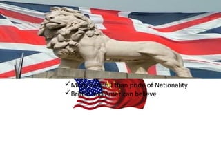 More harmful than pride of Nationality
British and American believe
 