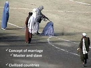 Concept of marriage
Master and slave
Civilized countries
Concept of marriage
Master and slave
Civilized countries
 