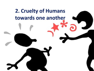2. Cruelty of Humans
towards one another
 