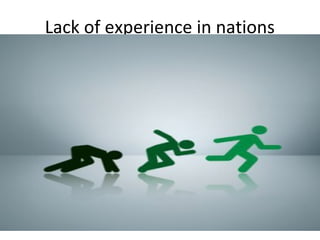 Lack of experience in nations
 