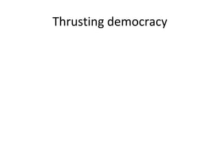 Thrusting democracy
 