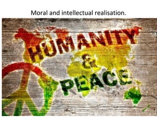 Moral and intellectual realisation.
 