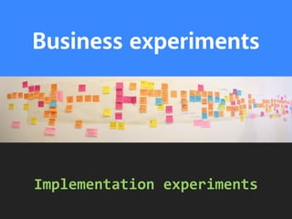 Business experiments
Implementation	
  experiments
 