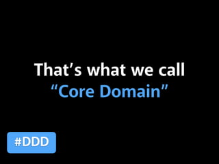 That’s what we call
“Core Domain”
#DDD
 