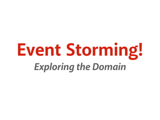 Event Storming!
Exploring the Domain
 