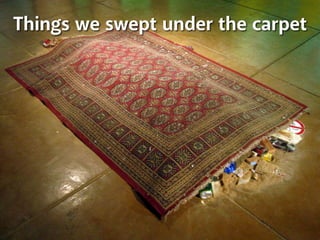 Things we swept under the carpet
 
