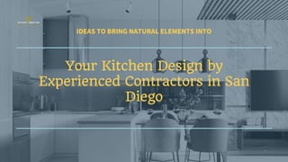 IDEAS TO BRING NATURAL ELEMENTS INTO
Your Kitchen Design by
Experienced Contractors in San
Diego
 