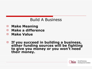 <ul><li>Build A Business </li></ul><ul><li>Make Meaning </li></ul><ul><li>Make a difference </li></ul><ul><li>Make Value <...