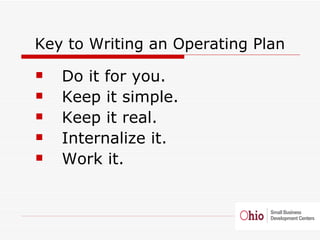 <ul><li>Key to Writing an Operating Plan </li></ul><ul><ul><li>Do it for you. </li></ul></ul><ul><ul><li>Keep it simple. <...