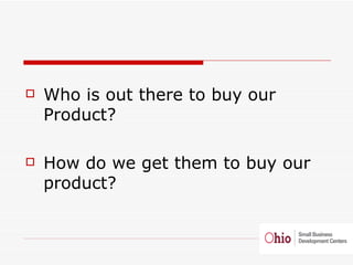 <ul><li>Who is out there to buy our Product? </li></ul><ul><li>How do we get them to buy our product? </li></ul>