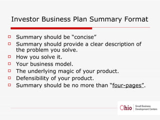 <ul><li>Investor Business Plan Summary Format </li></ul><ul><li>Summary should be “concise” </li></ul><ul><li>Summary shou...