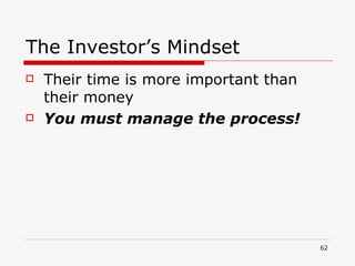 The Investor’s Mindset <ul><li>Their time is more important than their money </li></ul><ul><li>You must manage the process...