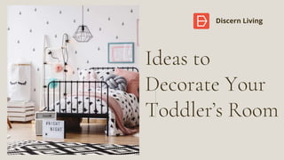Ideas to
Decorate Your
Toddler’s Room
Discern Living
 