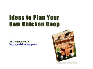 Ideas to Plan Your Own Chicken Coop By Jean Corlette http://chickenkoop.net   