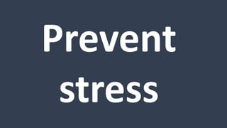 Prevent
stress
 