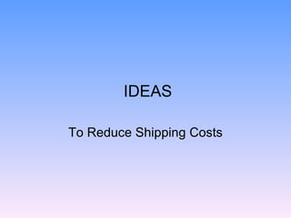 IDEAS To Reduce Shipping Costs 
