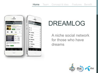 Home   Team   Concept & Idea   Features   Benefit




          DREAMLOG
              A niche social network
              for those who have
              dreams
 