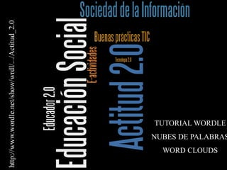 http://www.wordle.net/show/wrdl/ /Actitud_2.0           4801724




    WORD CLOUDS
                                      TUTORIAL WORDLE
                  NUBES DE PALABRAS
 