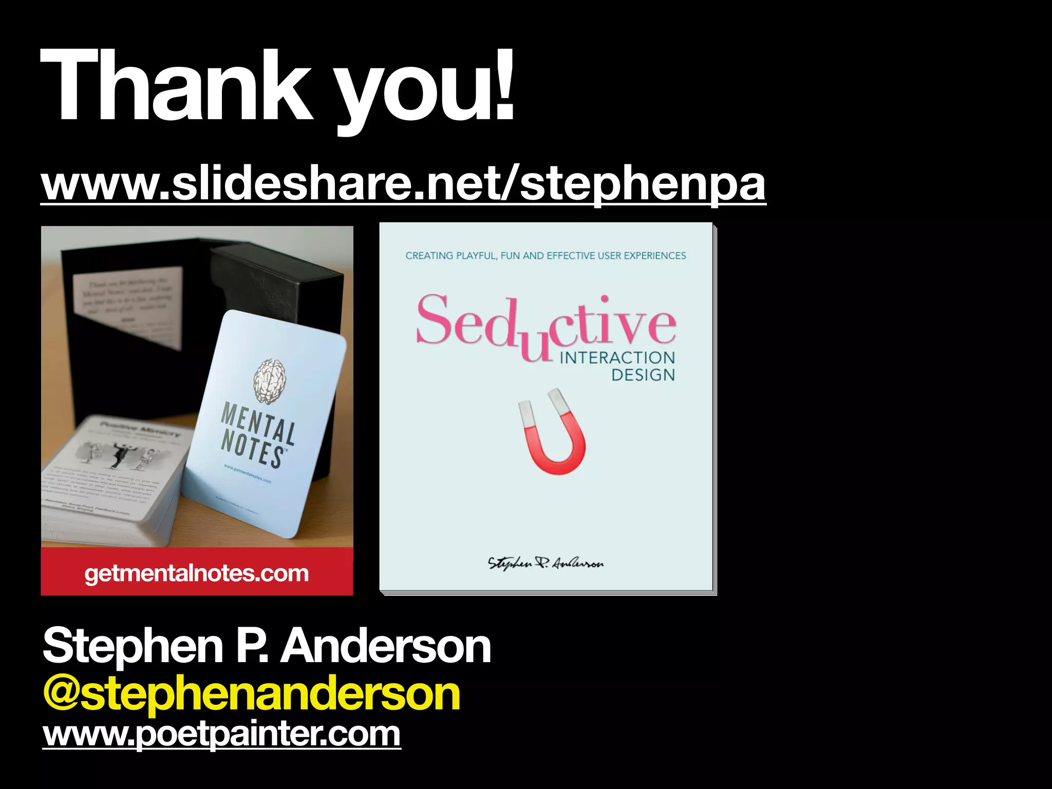 Thank you!
www.slideshare.net/stephenpa
slideshare.net/stephenpa




  getmentalnotes.com


Stephen P Anderson
         .
@stephenanderson
www.poetpainter.com
 