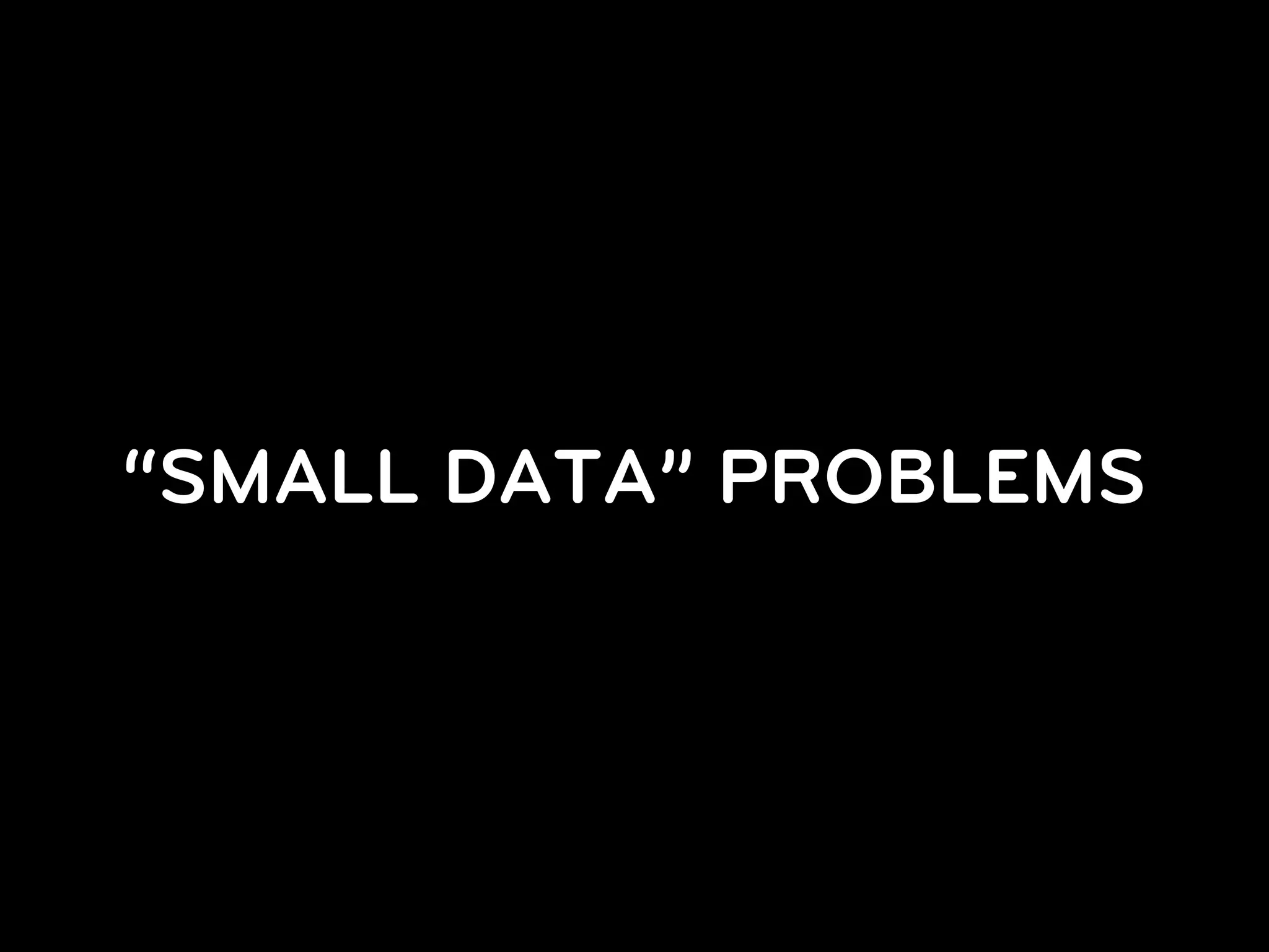 “SMALL DATA” PROBLEMS
 