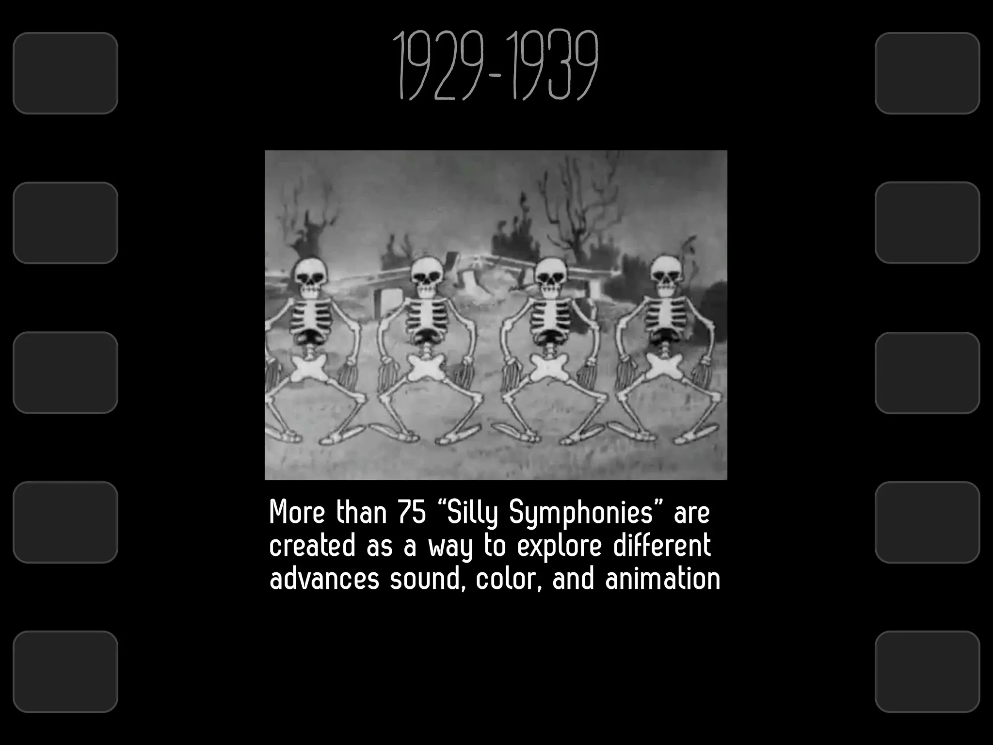 1929-1939



More than 75 “Silly Symphonies” are
created as a way to explore different
advances sound, color, and animation
 