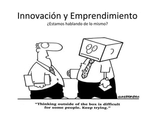 Innovación y Emprendimiento
      ¿Estamos hablando de lo mismo?
 