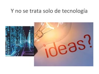 Y no se trata solo de tecnología
 