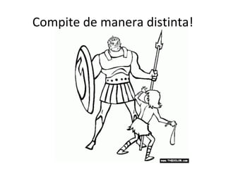 Compite de manera distinta!
 