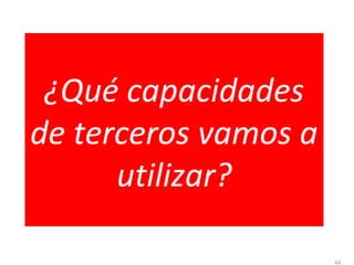 ¿Qué capacidades
de terceros vamos a
      utilizar?

                      64
 