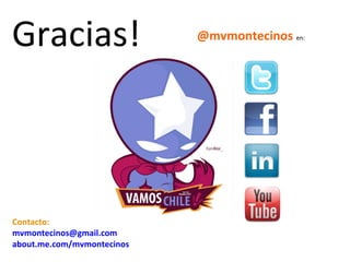 Gracias!                    @mvmontecinos en:




Contacto:
mvmontecinos@gmail.com
about.me.com/mvmontecinos
 
