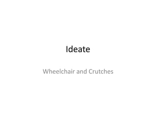 Ideate
Wheelchair and Crutches
 