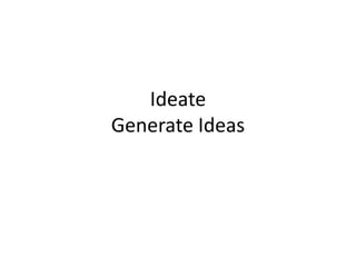 Ideate
Generate Ideas
 