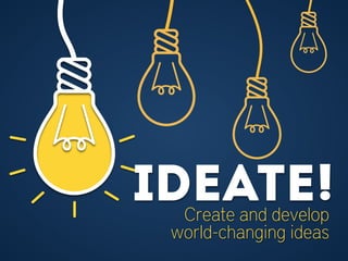 ideate!Create and develop
world-changing ideas
 