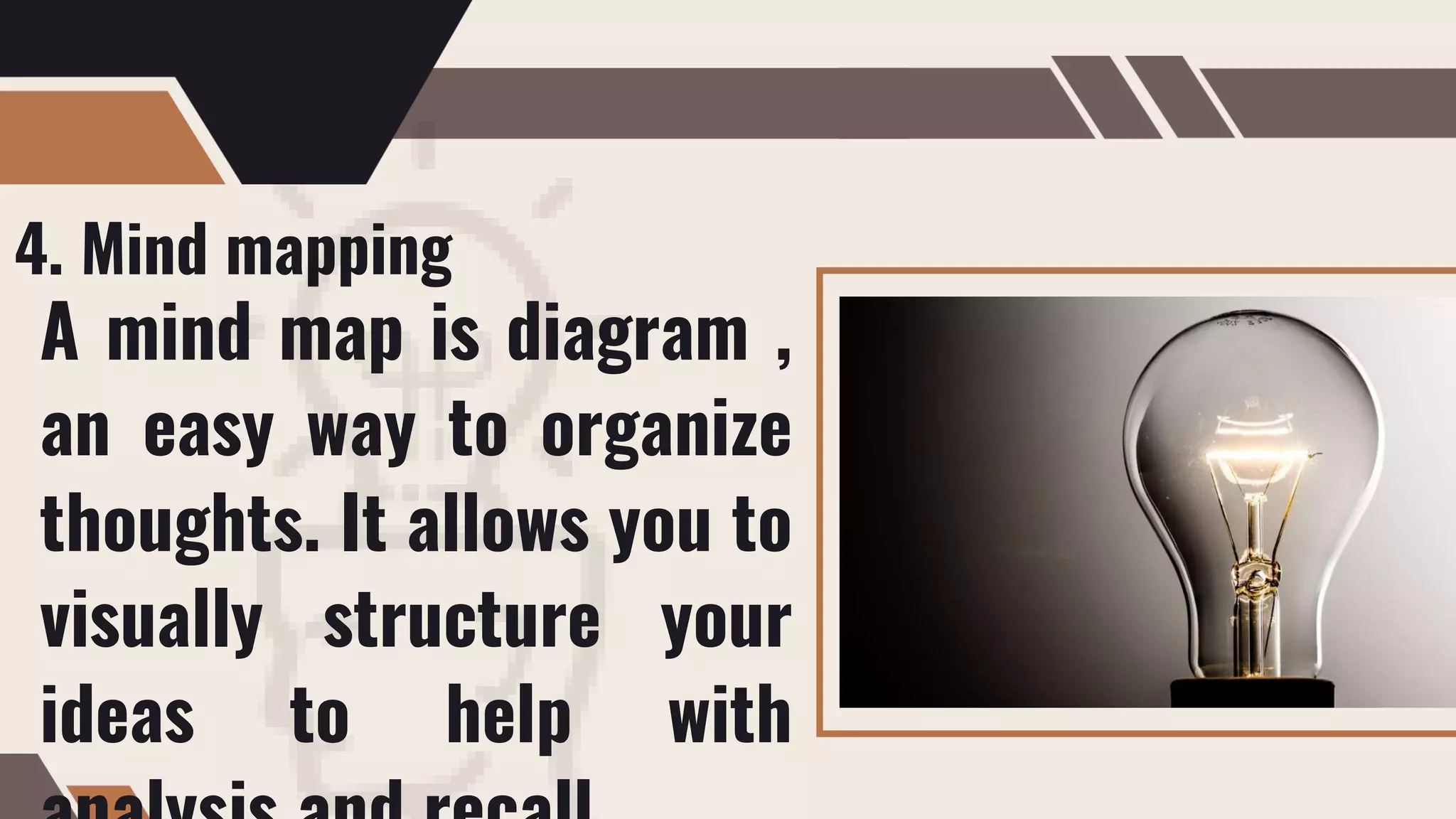 4. Mind mapping
A mind map is diagram ,
an easy way to organize
thoughts. It allows you to
visually structure your
ideas to help with
 