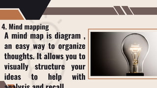 4. Mind mapping
A mind map is diagram ,
an easy way to organize
thoughts. It allows you to
visually structure your
ideas to help with
 