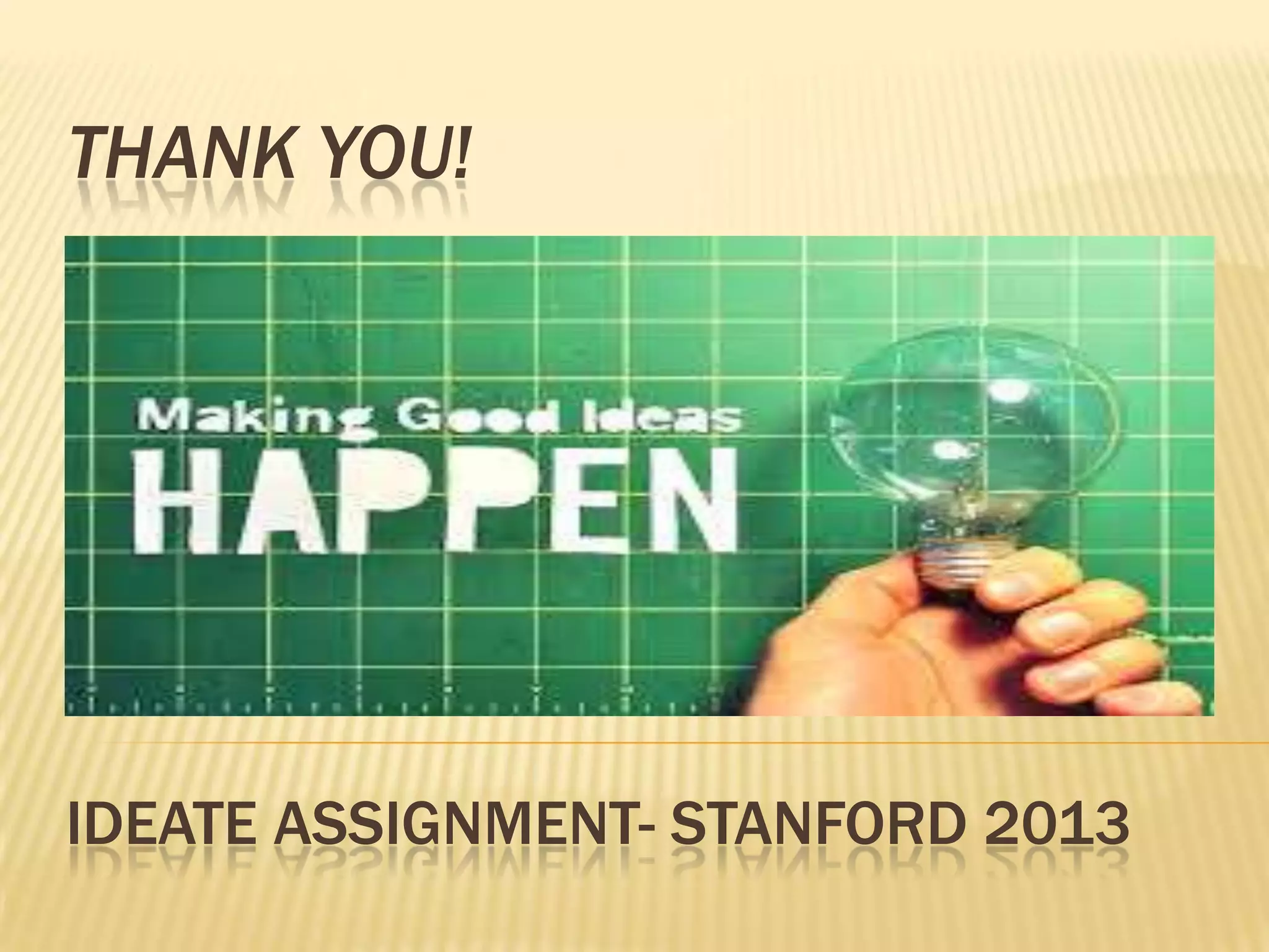 IDEATE ASSIGNMENT- STANFORD 2013
THANK YOU!
 