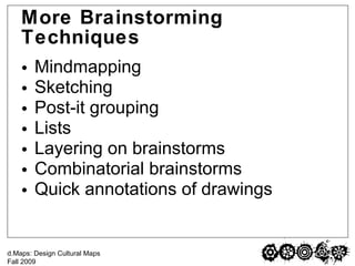 More Brainstorming Techniques <ul><li>Mindmapping </li></ul><ul><li>Sketching </li></ul><ul><li>Post-it grouping </li></ul...